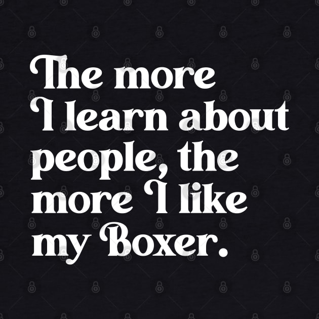 The More I Learn About People, the More I Like My Boxer by darklordpug